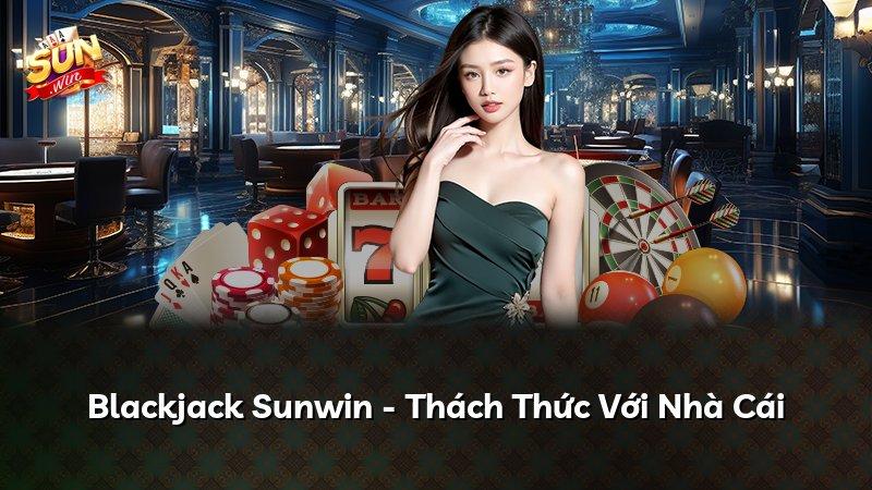 Blackjack Sunwin - Thách Thức Với Nhà Cái