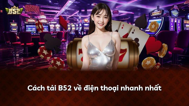 Cách tải B52 về điện thoại nhanh nhất