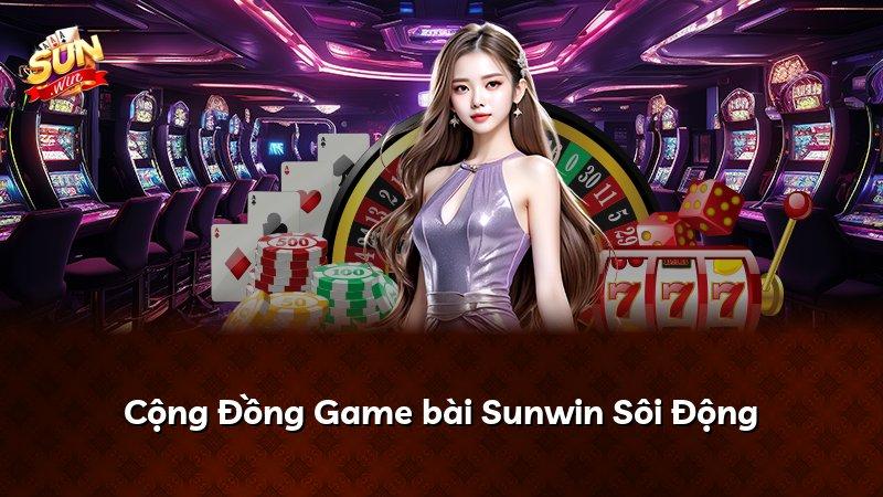 Cộng Đồng Game bài Sunwin Sôi Động
