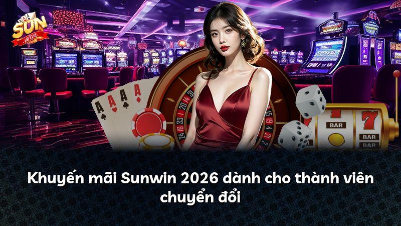 Khuyến mãi Sunwin 2026 dành cho thành viên chuyển đổi