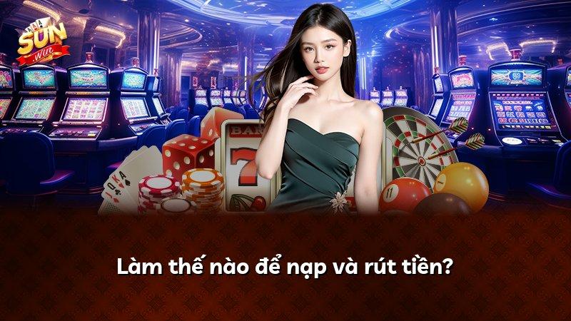 Làm thế nào để nạp và rút tiền?