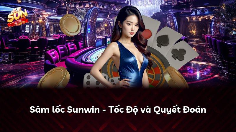 Sâm lốc Sunwin - Tốc Độ và Quyết Đoán