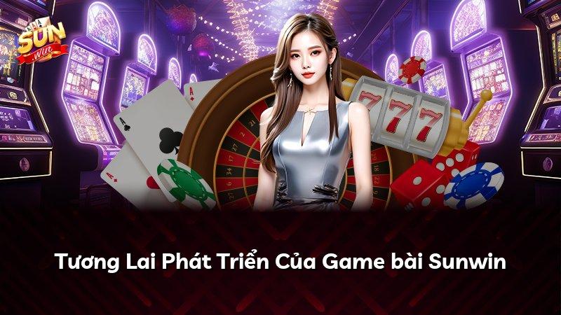 Tương Lai Phát Triển Của Game bài Sunwin