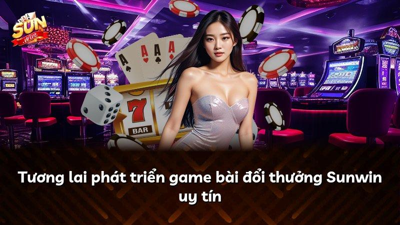Tương lai phát triển game bài đổi thưởng Sunwin uy tín