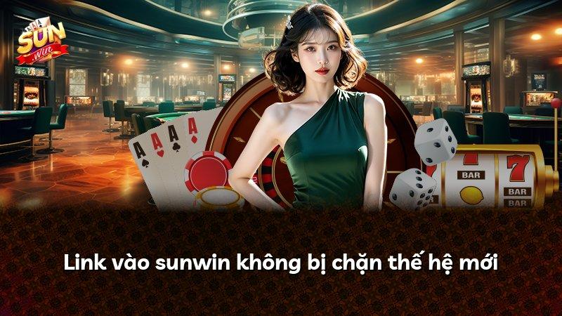 Link vào sunwin không bị chặn thế hệ mới